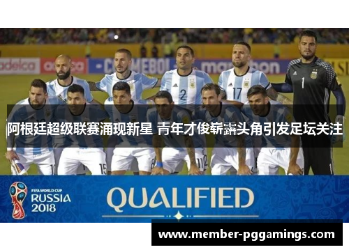 阿根廷超级联赛涌现新星 青年才俊崭露头角引发足坛关注